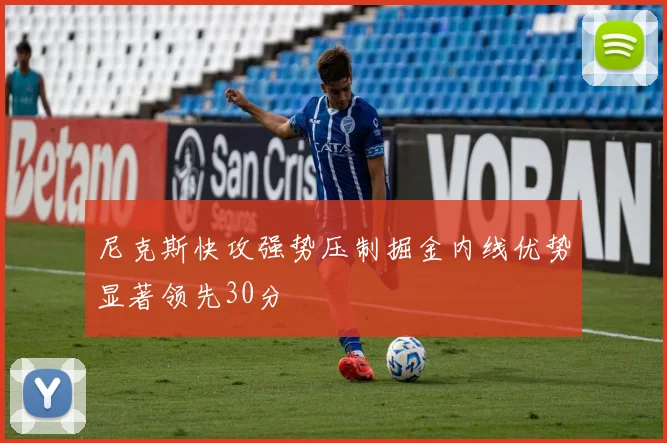 尼克斯快攻强势压制掘金内线优势显著领先30分